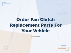Order Fan Clutch Replacement Parts for Your Vehicle Online