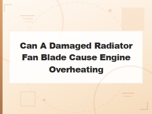 Can a Damaged Radiator Fan Blade Cause Engine Overheating?