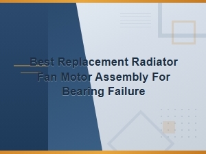 Best Replacement Radiator Fan Motor Assembly for Bearing Failure – Top Picks & Guide