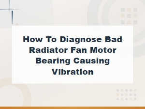 Diagnosing a Bad Radiator Fan Motor Bearing That Causes Vibration