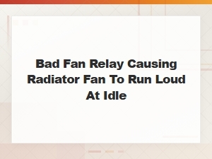Bad Fan Relay Causing Radiator Fan to Run Loud at Idle – Diagnosis and Fix