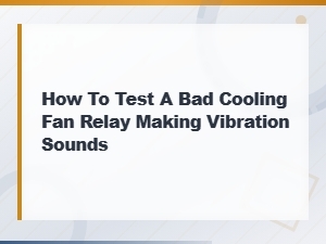 How to Test a Bad Cooling Fan Relay Making Vibration Sounds