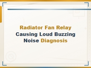 Radiator Fan Relay Buzzing Noise: Diagnosis and Fixes