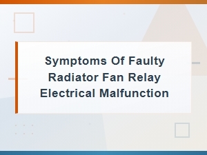 Symptoms of Faulty Radiator Fan Relay Electrical Malfunction